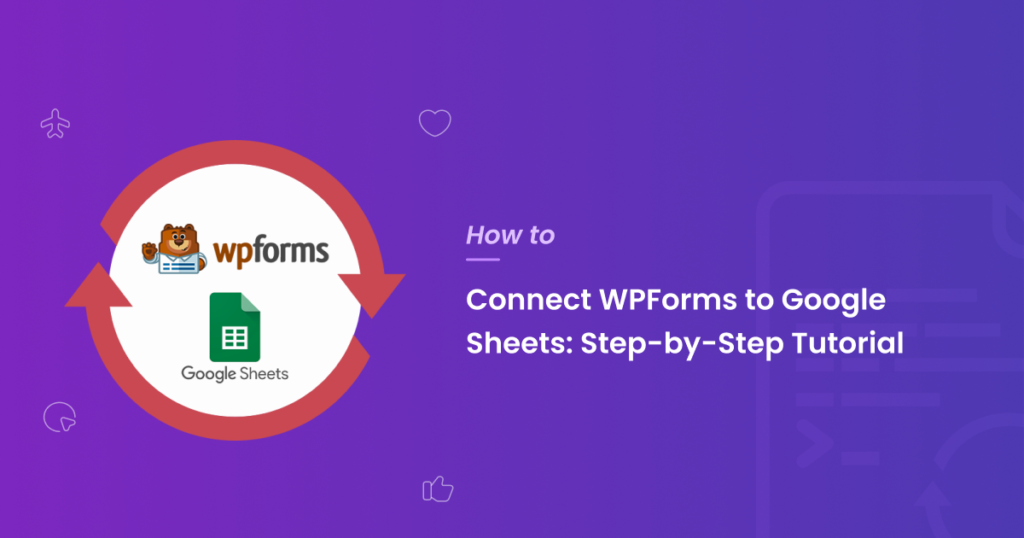 How To Connect WPForms To Google Sheets: Step-by-Step Tutorial ...